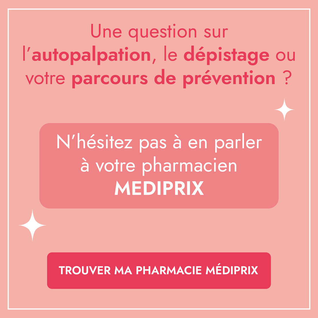 Trouver ma pharmacie Médiprix — une question sur l'autopalpation, le dépistage ou votre parcours de prévention ? Parlez-en à votre pharmacien.